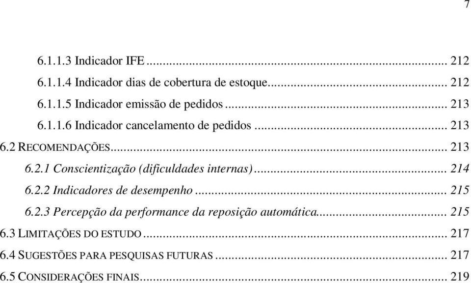 .. 214 6.2.2 Indicadores de desempenho... 215 6.2.3 Percepção da performance da reposição automática... 215 6.3 LIMITAÇÕES DO ESTUDO.