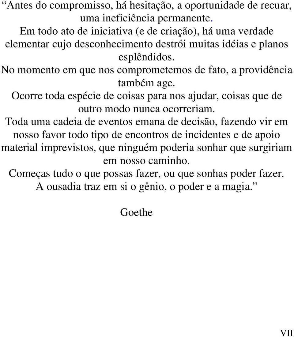 No momento em que nos comprometemos de fato, a providência também age. Ocorre toda espécie de coisas para nos ajudar, coisas que de outro modo nunca ocorreriam.