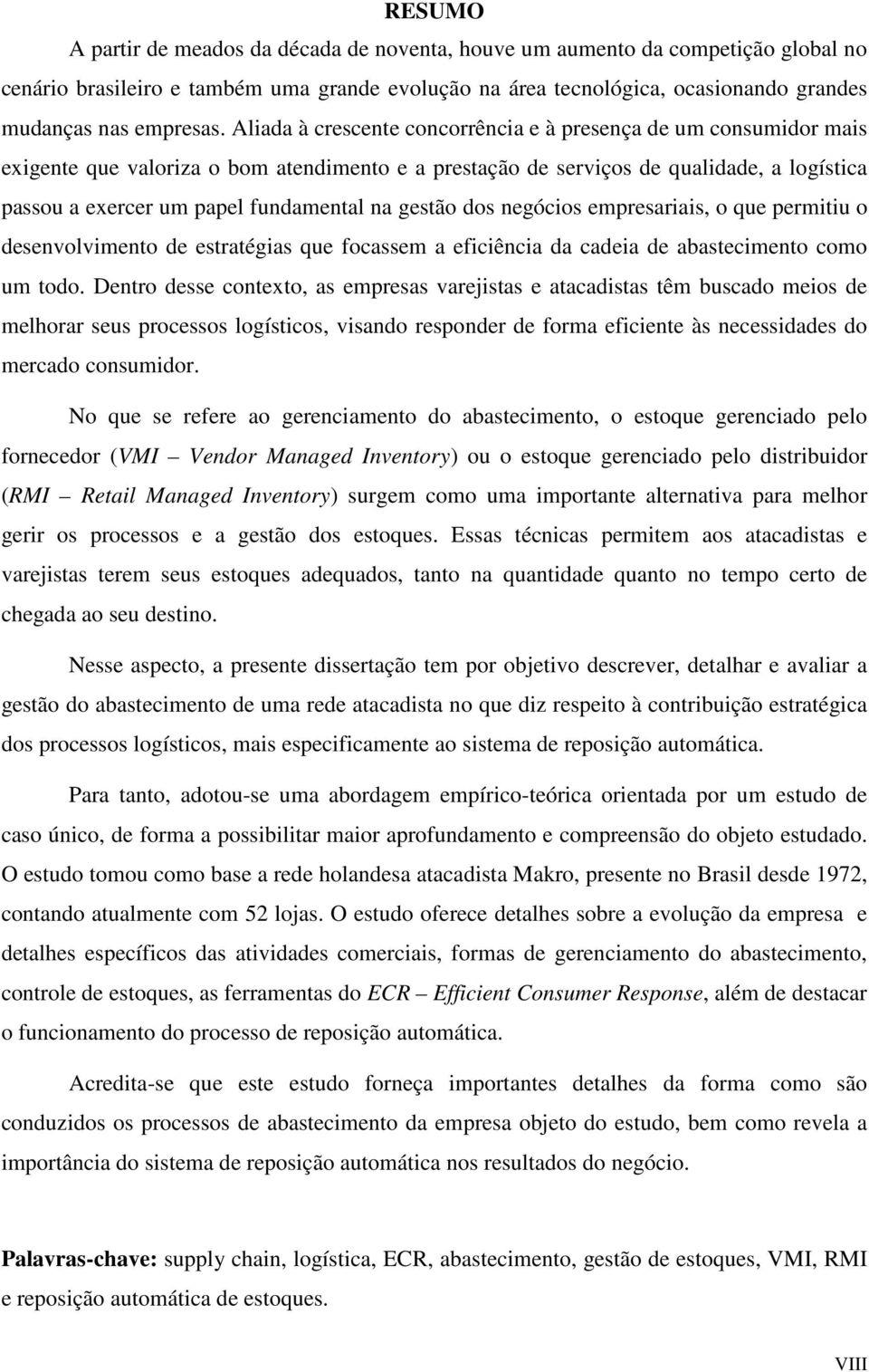 gestão dos negócios empresariais, o que permitiu o desenvolvimento de estratégias que focassem a eficiência da cadeia de abastecimento como um todo.