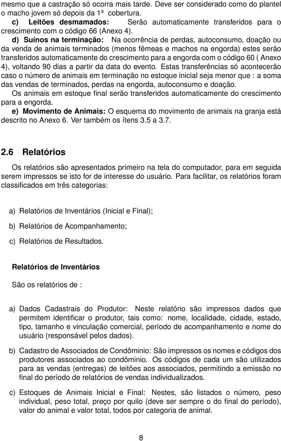 d) Suínos na terminação: Na ocorrência de perdas, autoconsumo, doação ou da venda de animais terminados (menos fêmeas e machos na engorda) estes serão transferidos automaticamente do crescimento para