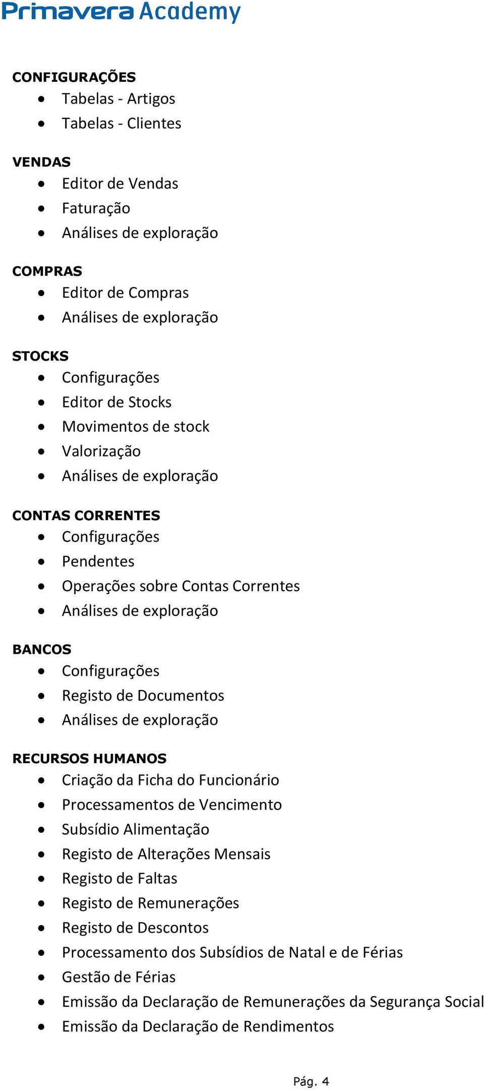 Documentos Análises de exploração RECURSOS HUMANOS Criação da Ficha do Funcionário Processamentos de Vencimento Subsídio Alimentação Registo de Alterações Mensais Registo de Faltas Registo de