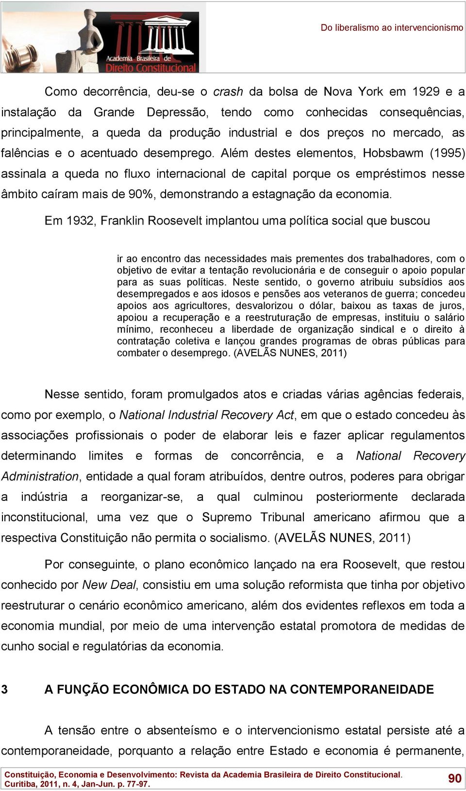 Além destes elementos, Hobsbawm (1995) assinala a queda no fluxo internacional de capital porque os empréstimos nesse âmbito caíram mais de 90%, demonstrando a estagnação da economia.