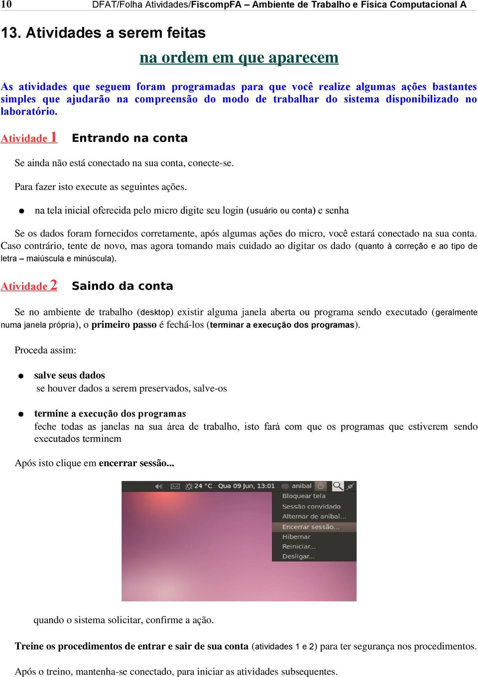 sistema disponibilizado no laboratório. Atividade 1 Entrando na conta Se ainda não está conectado na sua conta, conecte-se. Para fazer isto execute as seguintes ações.