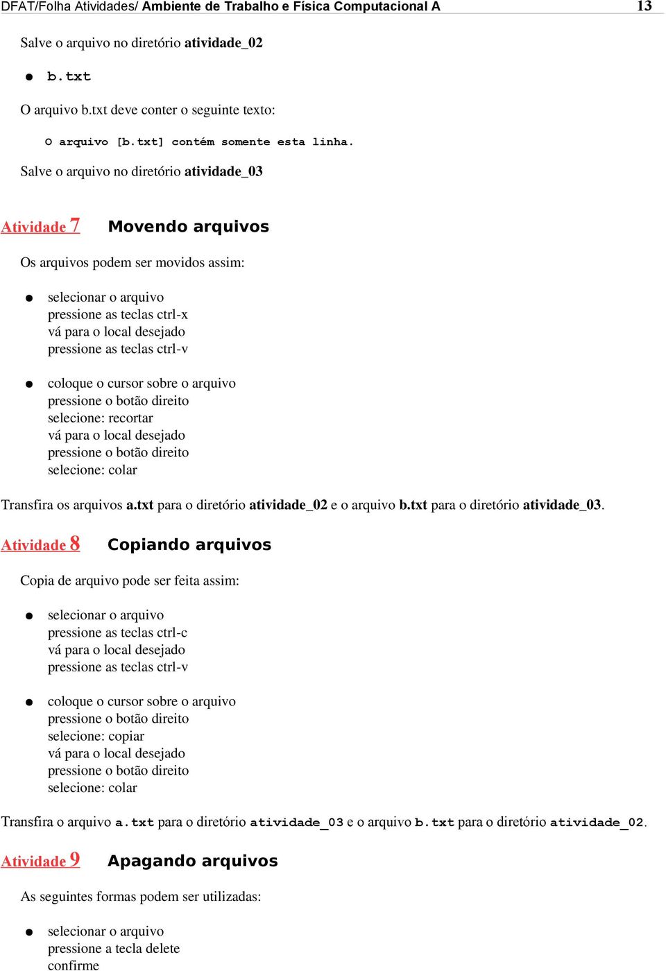 Salve o arquivo no diretório atividade_03 Atividade 7 Movendo arquivos Os arquivos podem ser movidos assim: selecionar o arquivo pressione as teclas ctrl-x vá para o local desejado pressione as