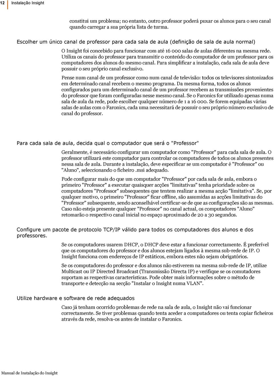 Utiliza os canais do professor para transmitir o conteúdo do computador de um professor para os computadores dos alunos do mesmo canal.