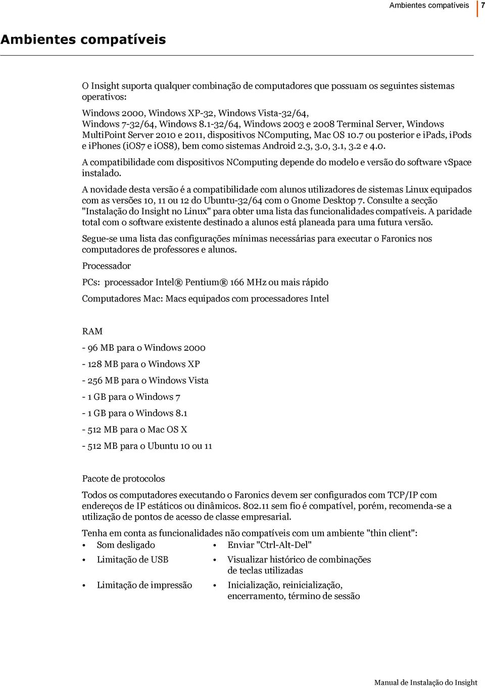 7 ou posterior e ipads, ipods e iphones (ios7 e ios8), bem como sistemas Android 2.3, 3.0, 3.1, 3.2 e 4.0. A compatibilidade com dispositivos NComputing depende do modelo e versão do software vspace instalado.