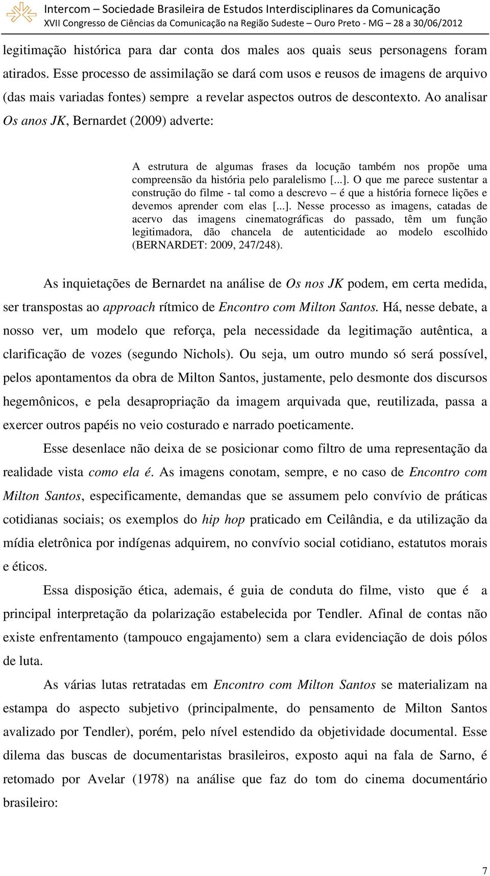 Ao analisar Os anos JK, Bernardet (2009) adverte: A estrutura de algumas frases da locução também nos propõe uma compreensão da história pelo paralelismo [...].