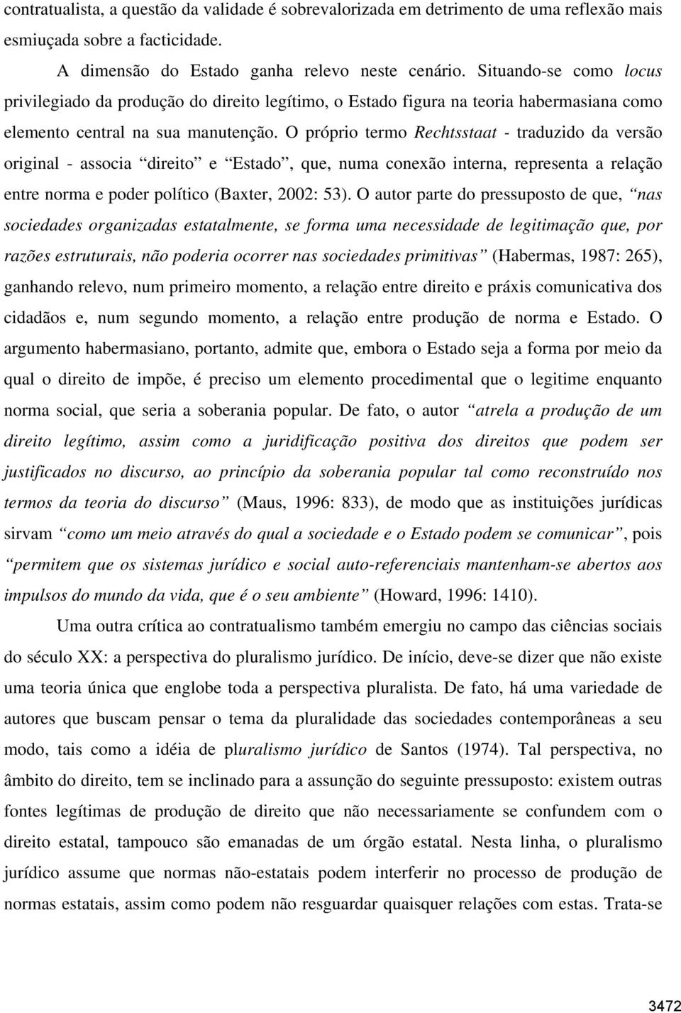 O próprio termo Rechtsstaat - traduzido da versão original - associa direito e Estado, que, numa conexão interna, representa a relação entre norma e poder político (Baxter, 2002: 53).