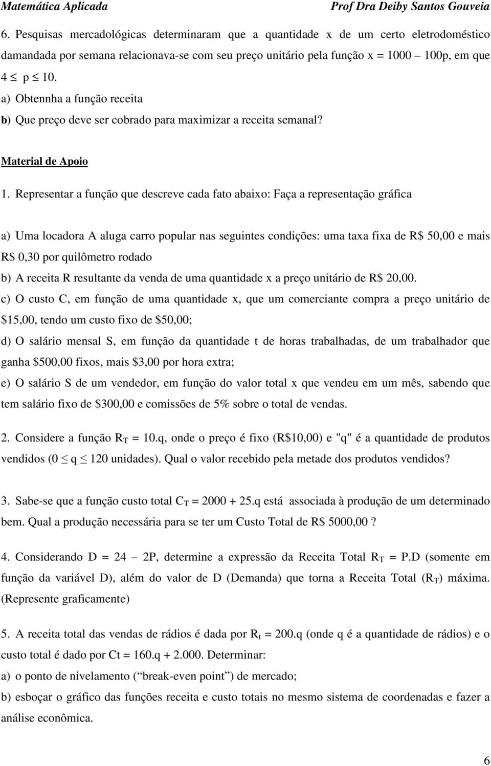 Representar a função que descreve cada fato abaixo: Faça a representação gráfica a) Uma locadora A aluga carro popular nas seguintes condições: uma taxa fixa de R$ 50,00 e mais R$ 0,30 por quilômetro