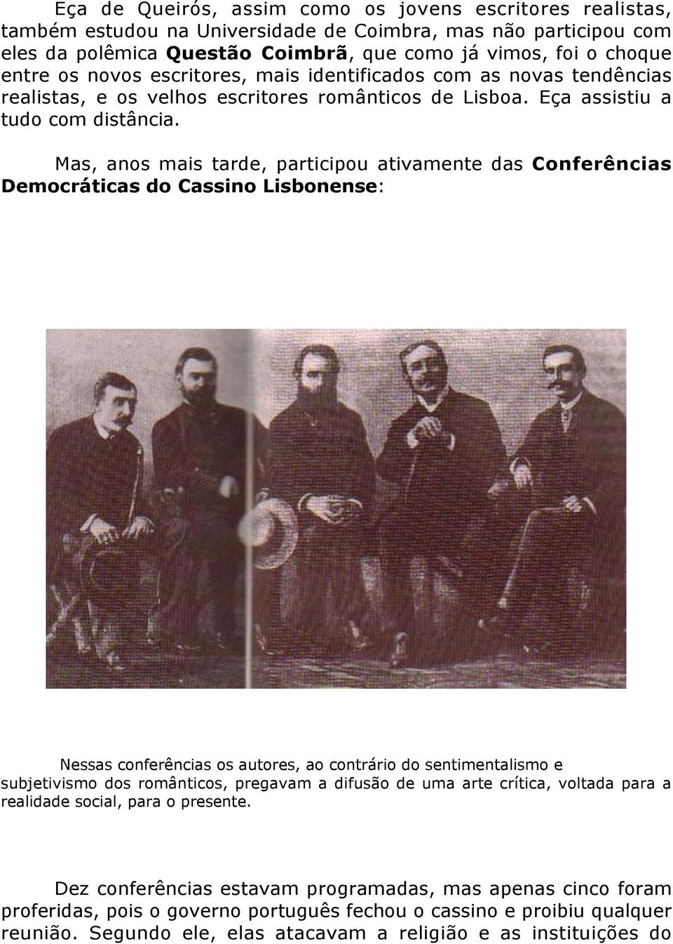 Mas, anos mais tarde, participou ativamente das Conferências Democráticas do Cassino Lisbonense: Nessas conferências os autores, ao contrário do sentimentalismo e subjetivismo dos românticos,