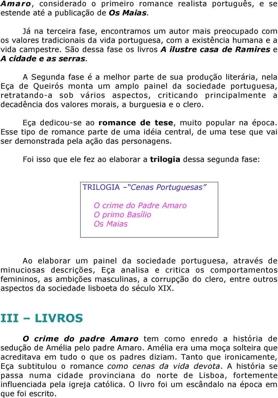 São dessa fase os livros A ilustre casa de Ramires e A cidade e as serras.