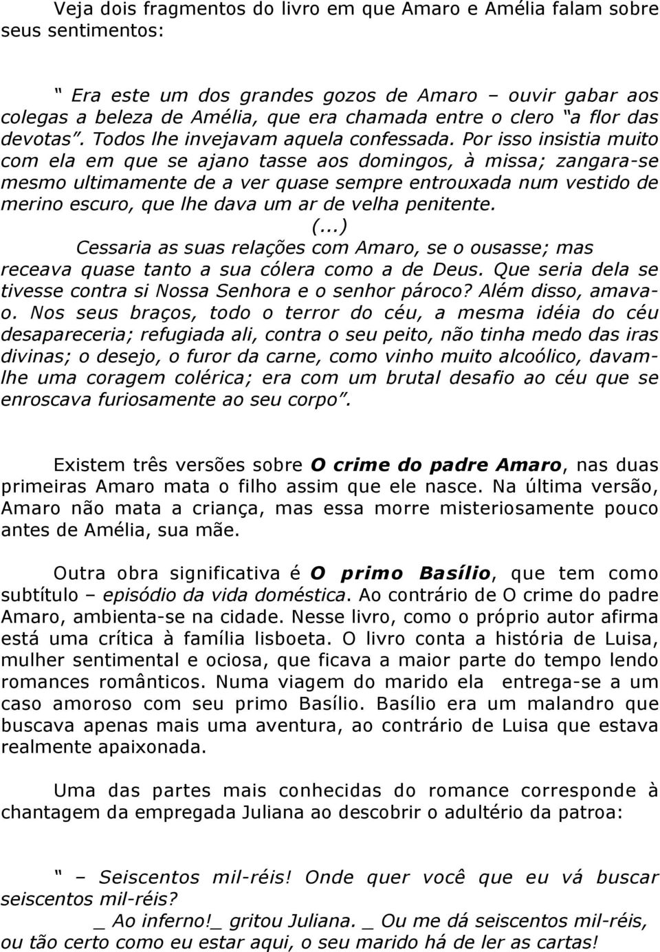 Por isso insistia muito com ela em que se ajano tasse aos domingos, à missa; zangara-se mesmo ultimamente de a ver quase sempre entrouxada num vestido de merino escuro, que lhe dava um ar de velha