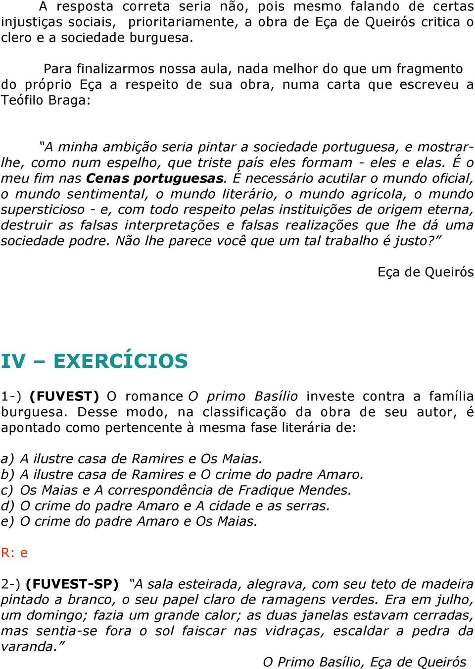 mostrarlhe, como num espelho, que triste país eles formam - eles e elas. É o meu fim nas Cenas portuguesas.