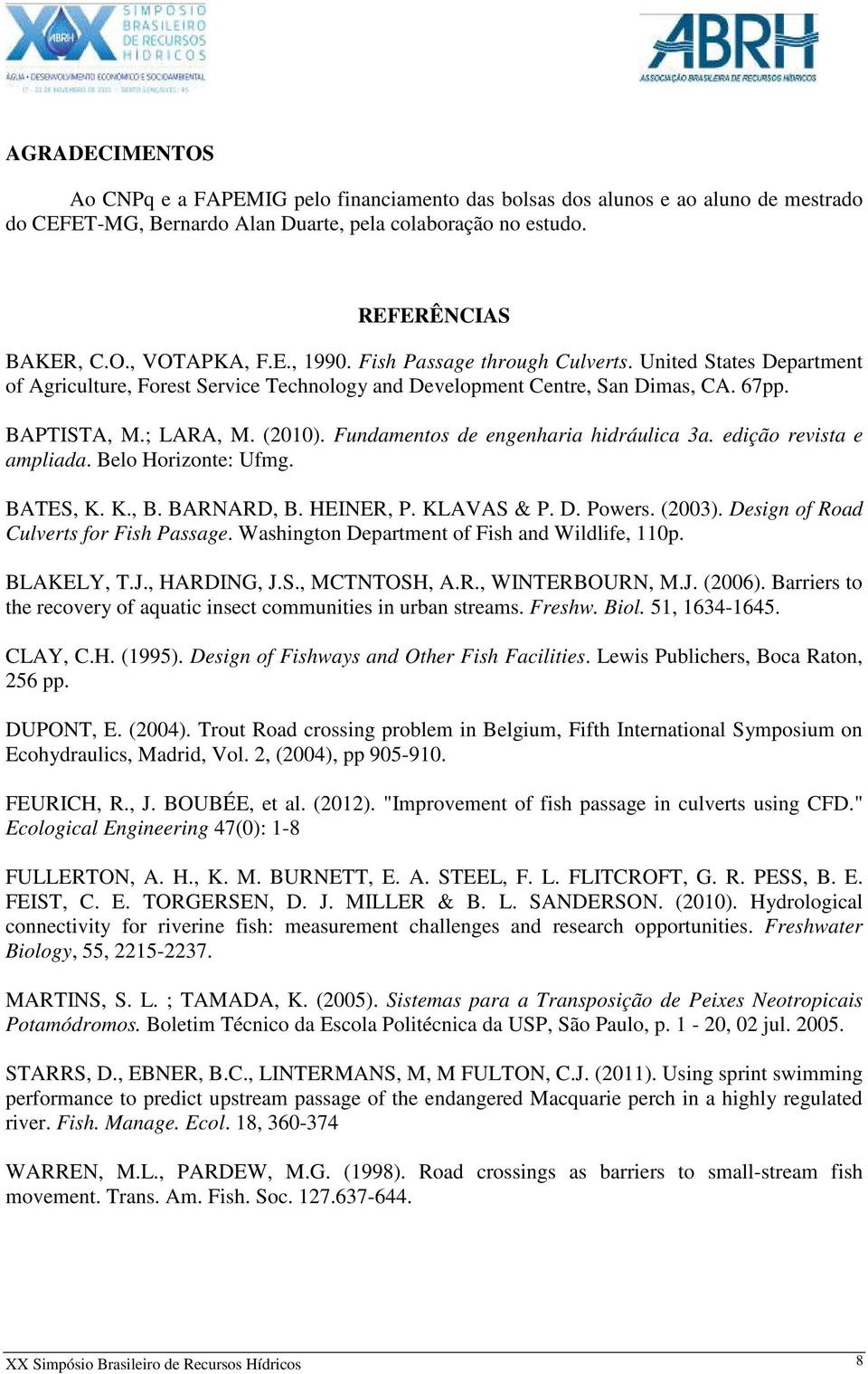 Fundamentos de engenharia hidráulica 3a. edição revista e ampliada. Belo Horizonte: Ufmg. BATES, K. K., B. BARNARD, B. HEINER, P. KLAVAS & P. D. Powers. (2003).