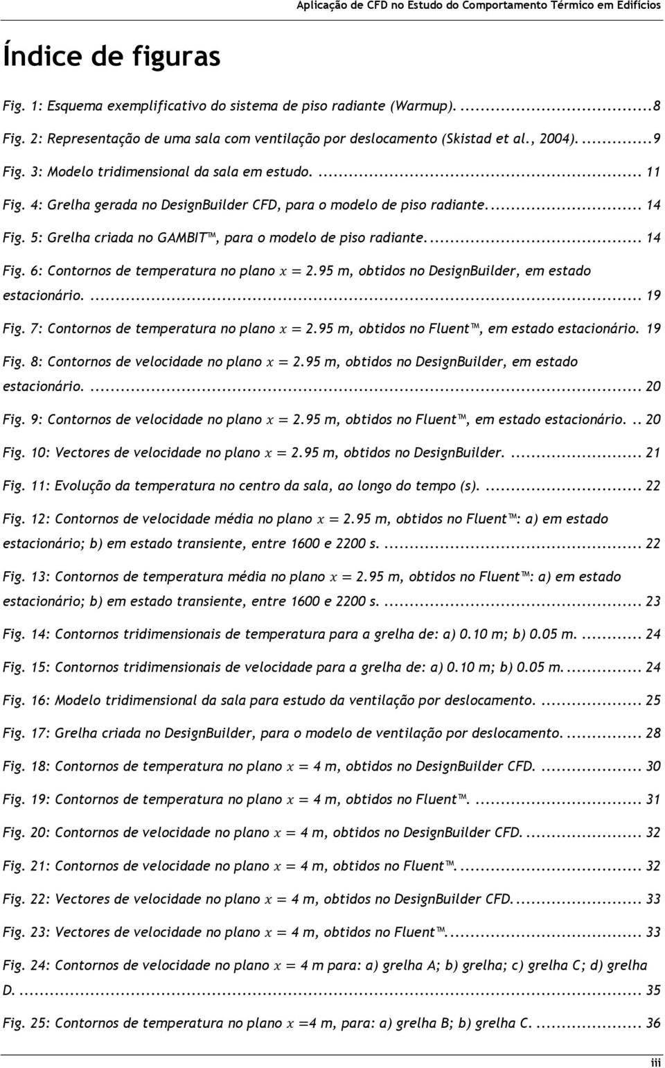 ... 14 Fig. 6: Contornos de temperatura no plano x = 2.95 m, obtidos no DesignBuilder, em estado estacionário.... 19 Fig. 7: Contornos de temperatura no plano x = 2.