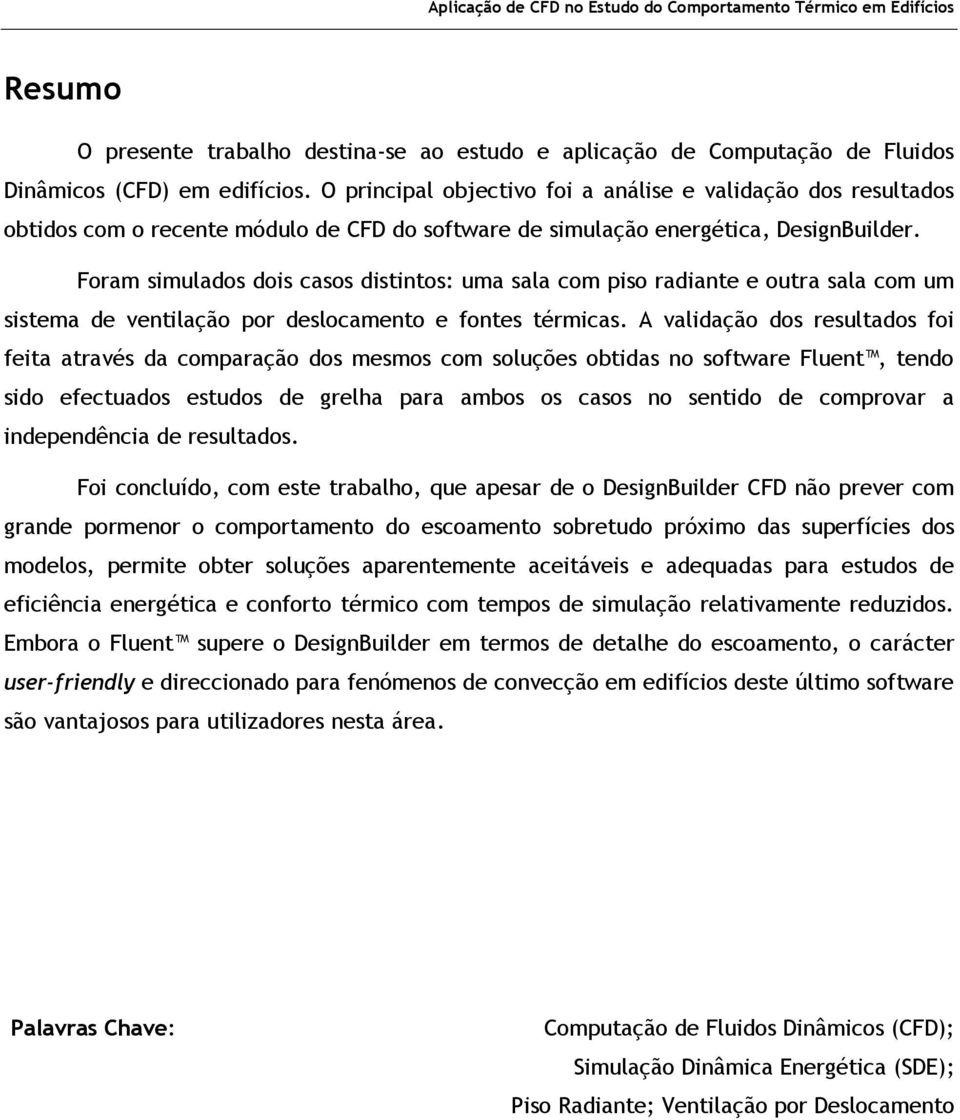 Foram simulados dois casos distintos: uma sala com piso radiante e outra sala com um sistema de ventilação por deslocamento e fontes térmicas.