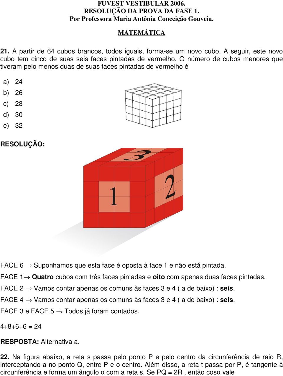 O número de cubos menores que tiveram pelo menos duas de suas faces pintadas de vermelho é a) 4 b) 6 c) 8 d) 0 e) FACE 6 Suponhamos que esta face é oposta à face 1 e não está pintada.