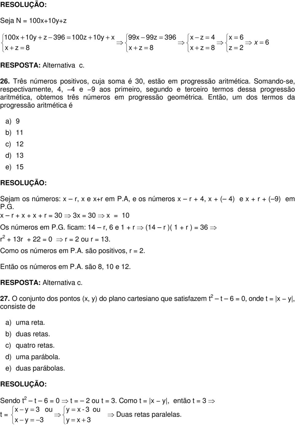 Então, um dos termos da progressão aritmética é a) 9 b) 11 c) 1 d) 1 e) 15 Sejam os números: x r, x e x+r em P.A, e os números x r + 4, x + ( 4) e x + r + ( 9) em P.G.