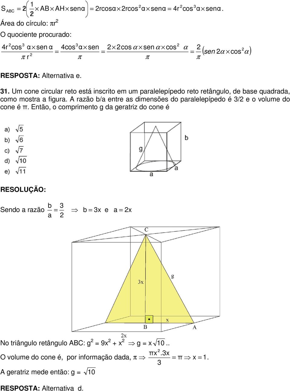 Um cone circular reto está inscrito em um paralelepípedo reto retângulo, de base quadrada, como mostra a figura.