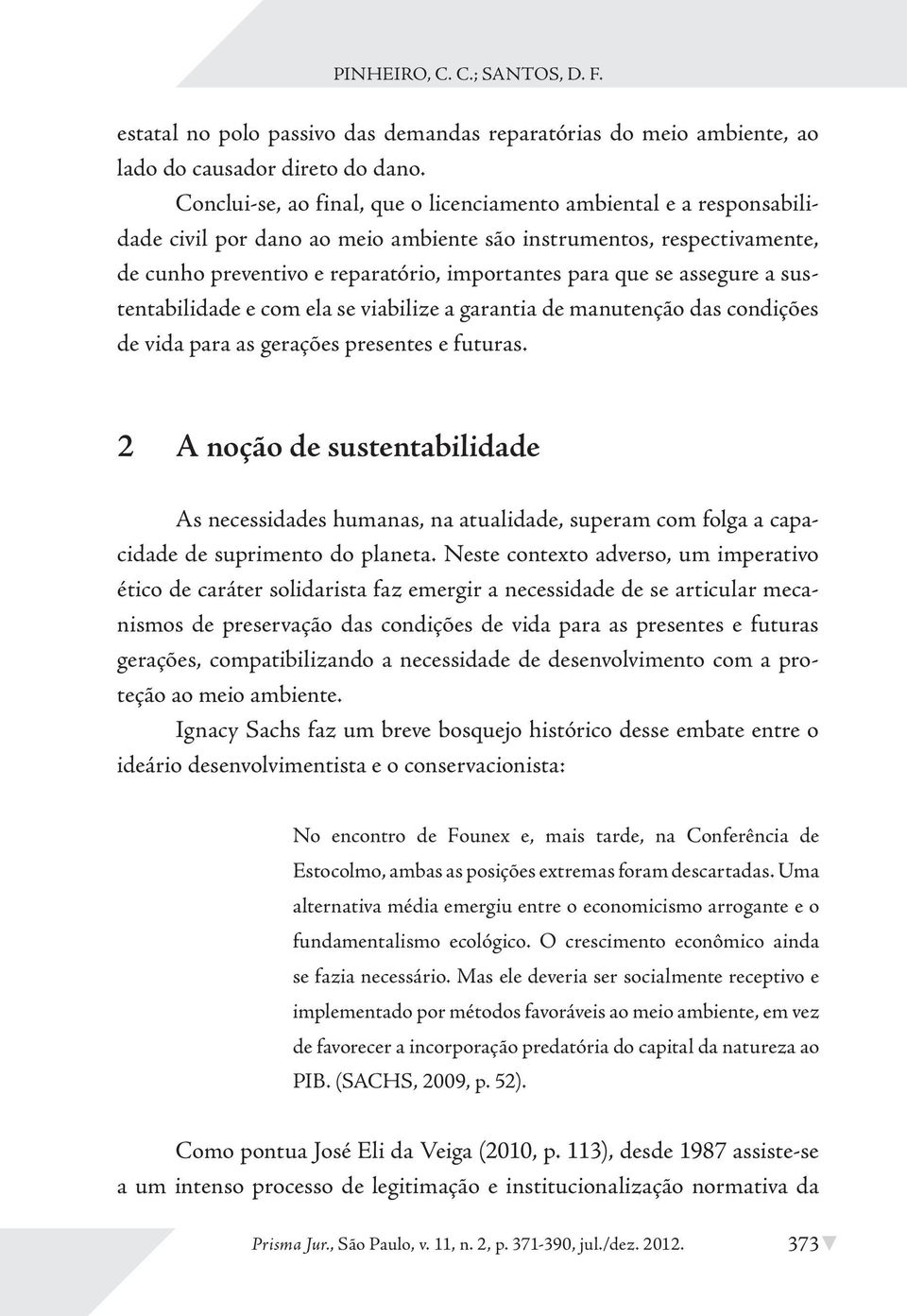 assegure a sustentabilidade e com ela se viabilize a garantia de manutenção das condições de vida para as gerações presentes e futuras.