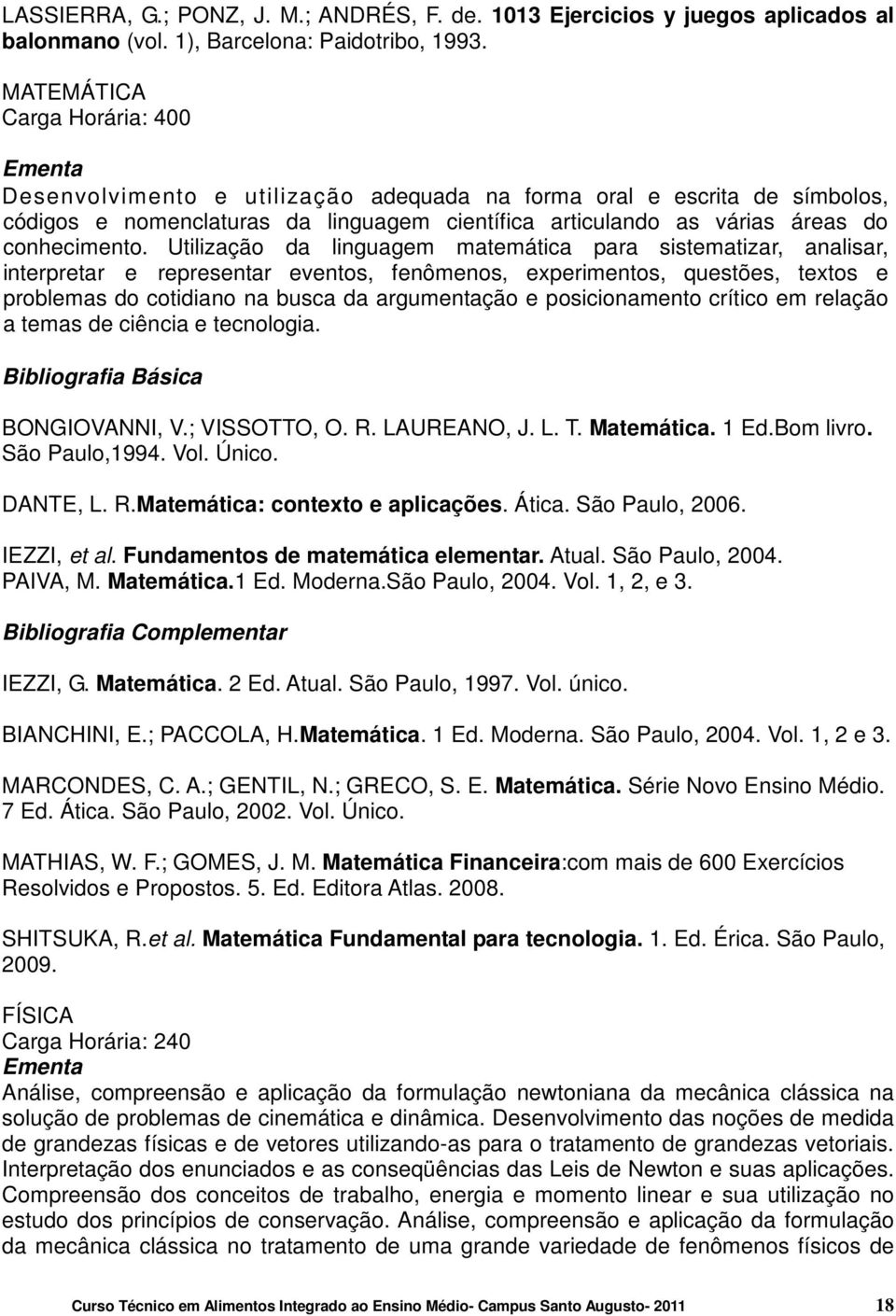 Utilização da linguagem matemática para sistematizar, analisar, interpretar e representar eventos, fenômenos, experimentos, questões, textos e problemas do cotidiano na busca da argumentação e