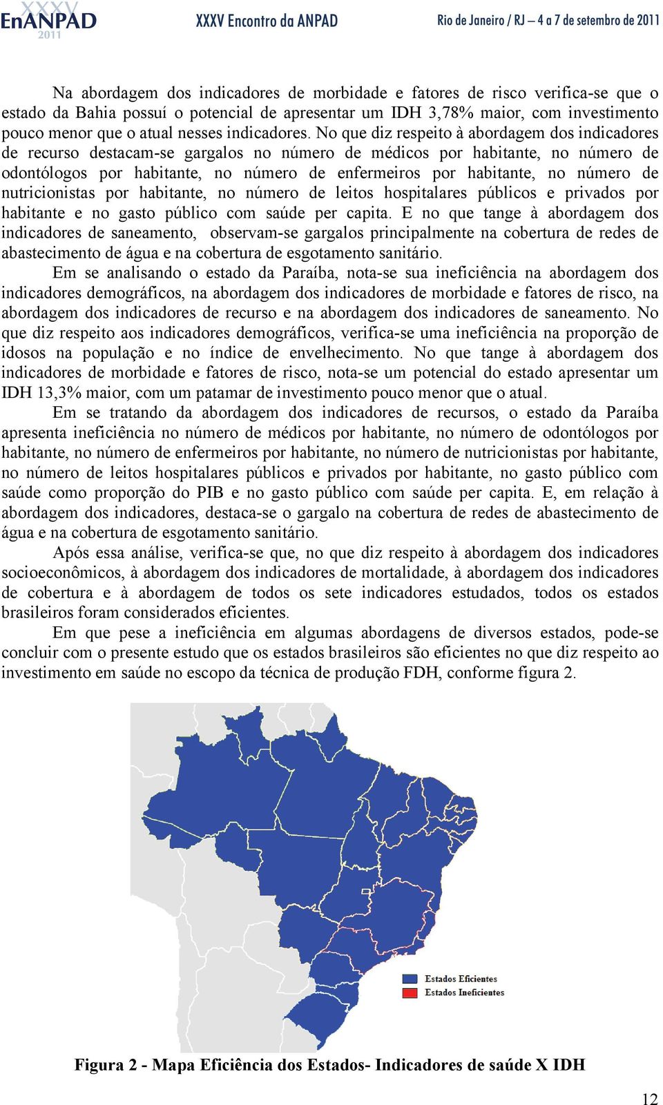 No que diz respeito à abordagem dos indicadores de recurso destacam-se gargalos no número de médicos por habitante, no número de odontólogos por habitante, no número de enfermeiros por habitante, no