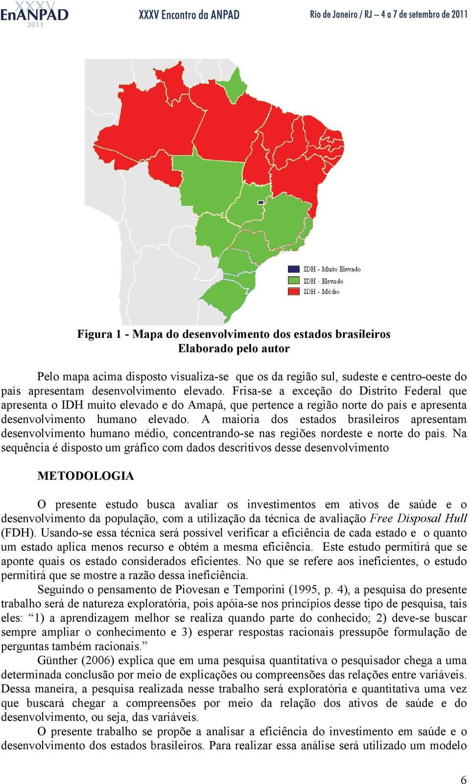 A maioria dos estados brasileiros apresentam desenvolvimento humano médio, concentrando-se nas regiões nordeste e norte do país.