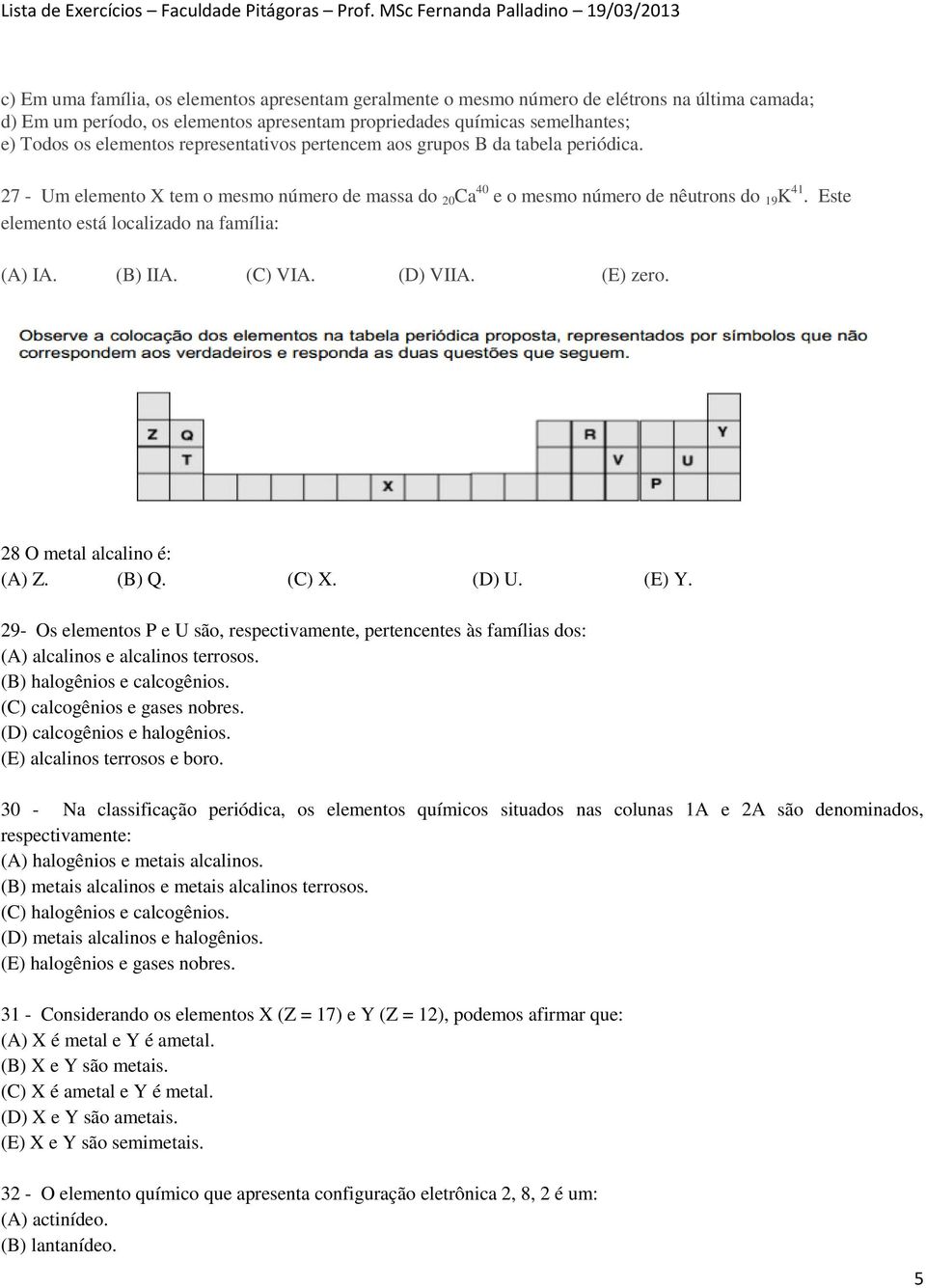 Este elemento está localizado na família: (A) IA. (B) IIA. (C) VIA. (D) VIIA. (E) zero. 28 O metal alcalino é: (A) Z. (B) Q. (C) X. (D) U. (E) Y.