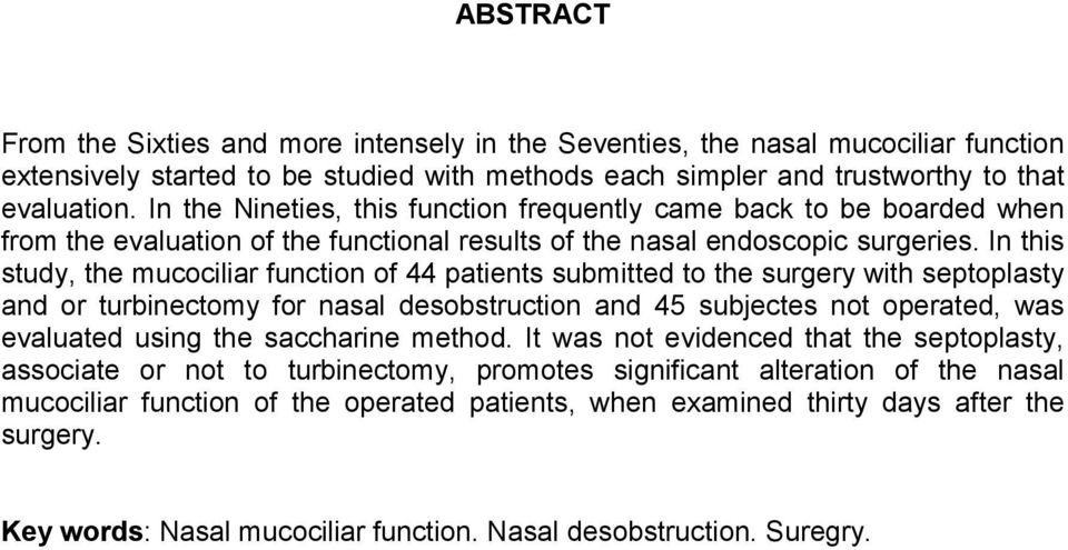 In this study, the mucociliar function of 44 patients submitted to the surgery with septoplasty and or turbinectomy for nasal desobstruction and 45 subjectes not operated, was evaluated using the