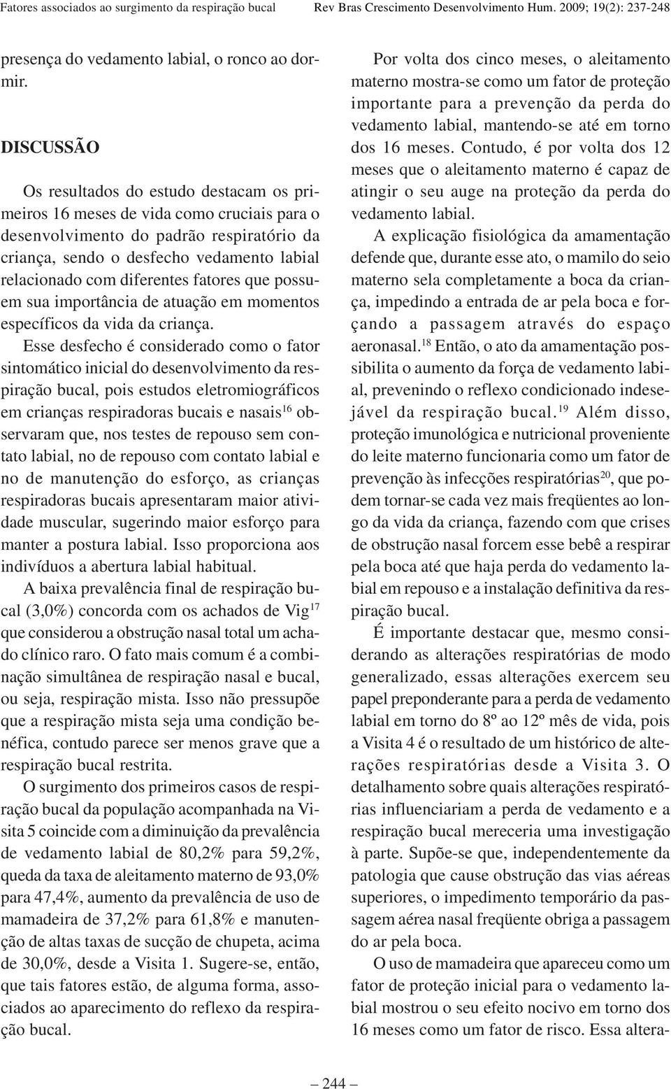 diferentes fatores que possuem sua importância de atuação em momentos específicos da vida da criança.