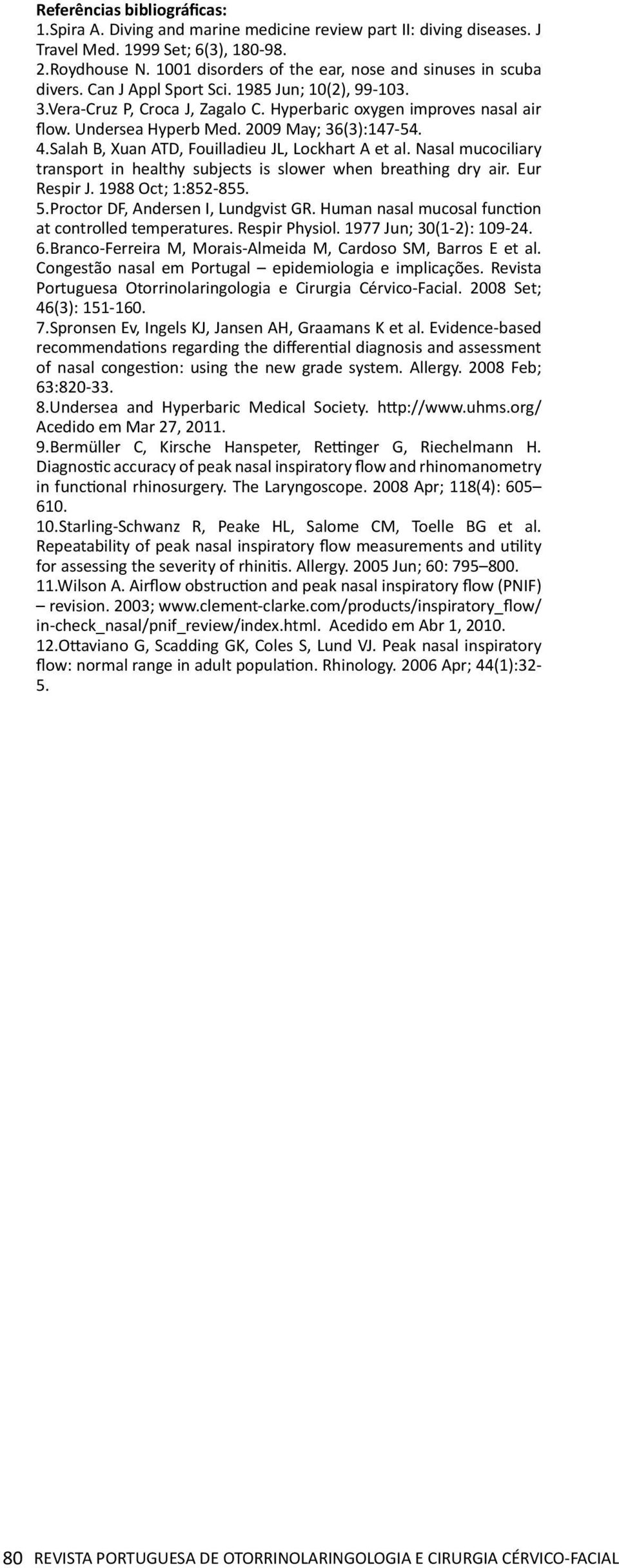 Undersea Hyperb Med. 2009 May; 36(3):147-54. 4.Salah B, Xuan ATD, Fouilladieu JL, Lockhart A et al. Nasal mucociliary transport in healthy subjects is slower when breathing dry air. Eur Respir J.