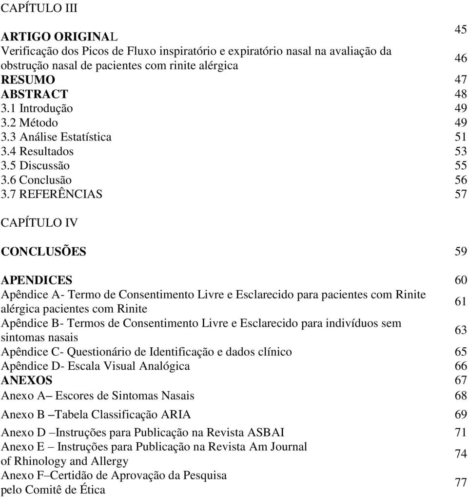 7 REFERÊNCIAS 57 CAPÍTULO IV CONCLUSÕES 59 APENDICES 60 Apêndice A- Termo de Consentimento Livre e Esclarecido para pacientes com Rinite alérgica pacientes com Rinite 61 Apêndice B- Termos de