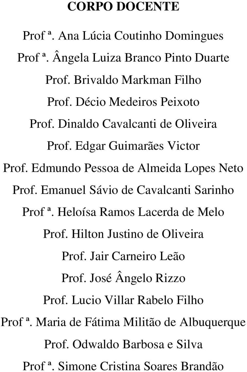 Emanuel Sávio de Cavalcanti Sarinho Prof ª. Heloísa Ramos Lacerda de Melo Prof. Hilton Justino de Oliveira Prof. Jair Carneiro Leão Prof.