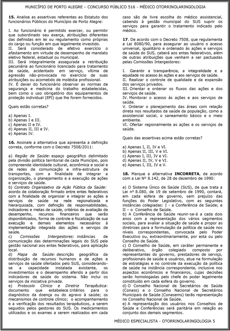 Será considerado de efetivo exercício o afastamento em virtude de desempenho de mandato eletivo federal, estadual ou municipal. III.