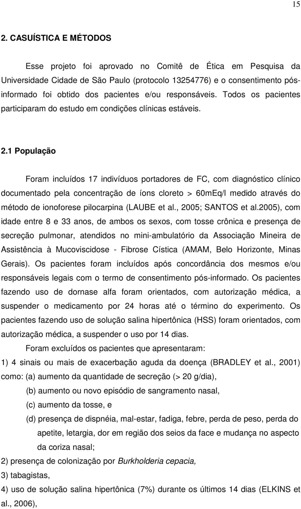 1 População Foram incluídos 17 indivíduos portadores de FC, com diagnóstico clínico documentado pela concentração de íons cloreto > 60mEq/l medido através do método de ionoforese pilocarpina (LAUBE