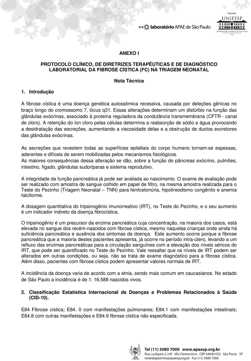 Essas alterações determinam um distúrbio na função das glândulas exócrinas, associado à proteína reguladora da condutância transmembrana (CFTR - canal de cloro).