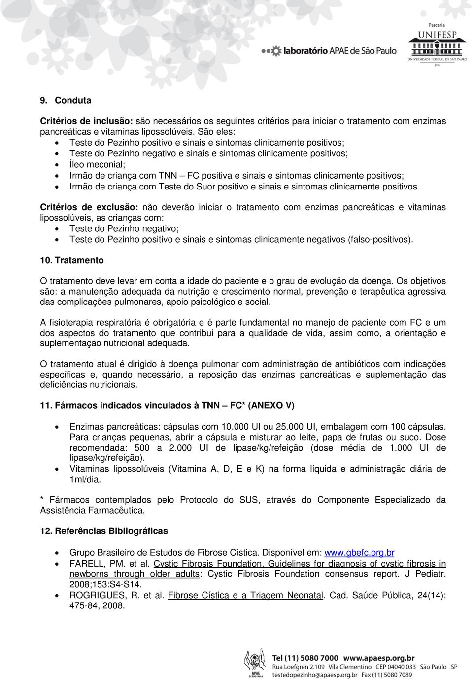 positiva e sinais e sintomas clinicamente positivos; Irmão de criança com Teste do Suor positivo e sinais e sintomas clinicamente positivos.