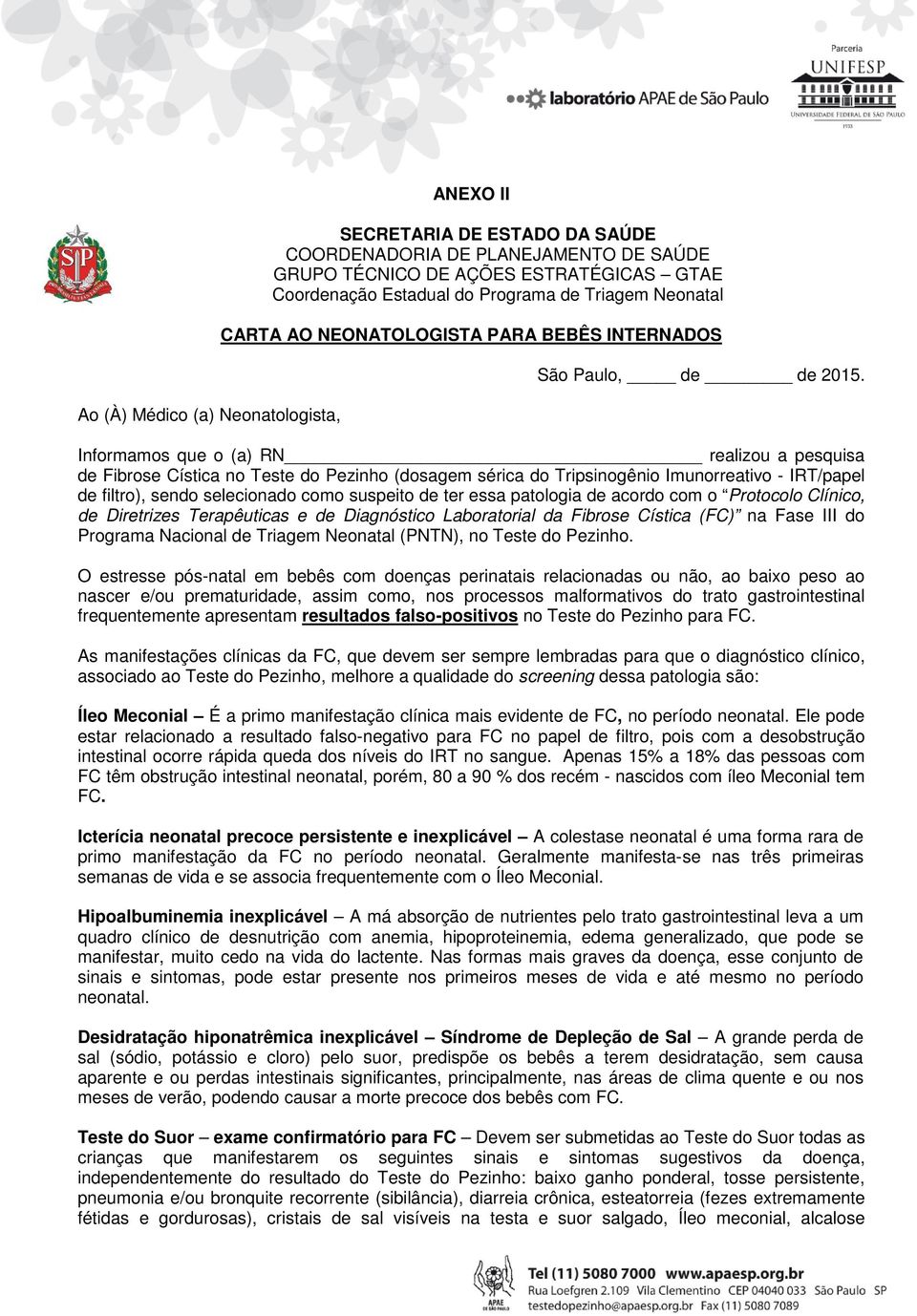 Informamos que o (a) RN realizou a pesquisa de Fibrose Cística no Teste do Pezinho (dosagem sérica do Tripsinogênio Imunorreativo - IRT/papel de filtro), sendo selecionado como suspeito de ter essa