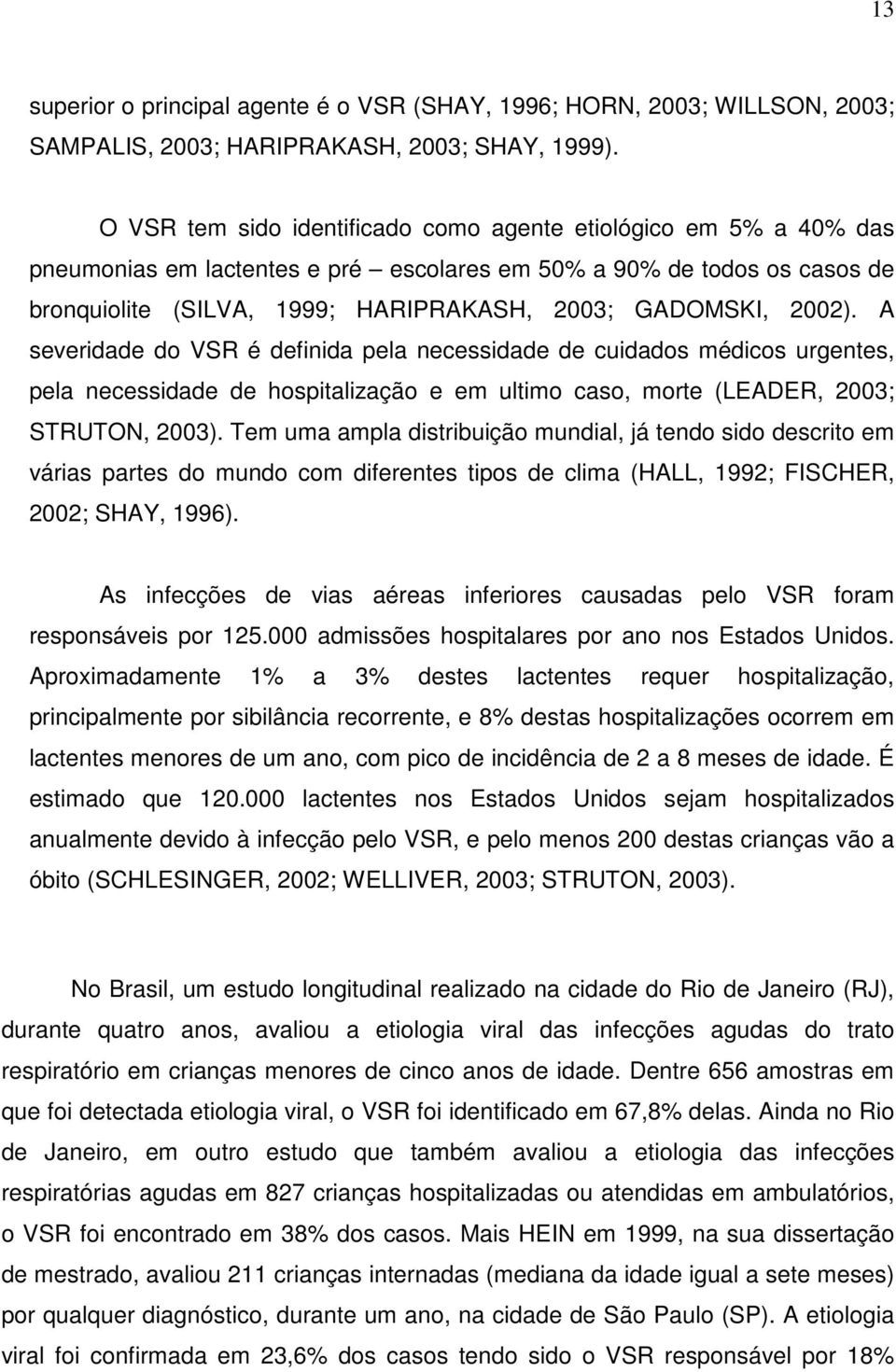 2002). A severidade do VSR é definida pela necessidade de cuidados médicos urgentes, pela necessidade de hospitalização e em ultimo caso, morte (LEADER, 2003; STRUTON, 2003).