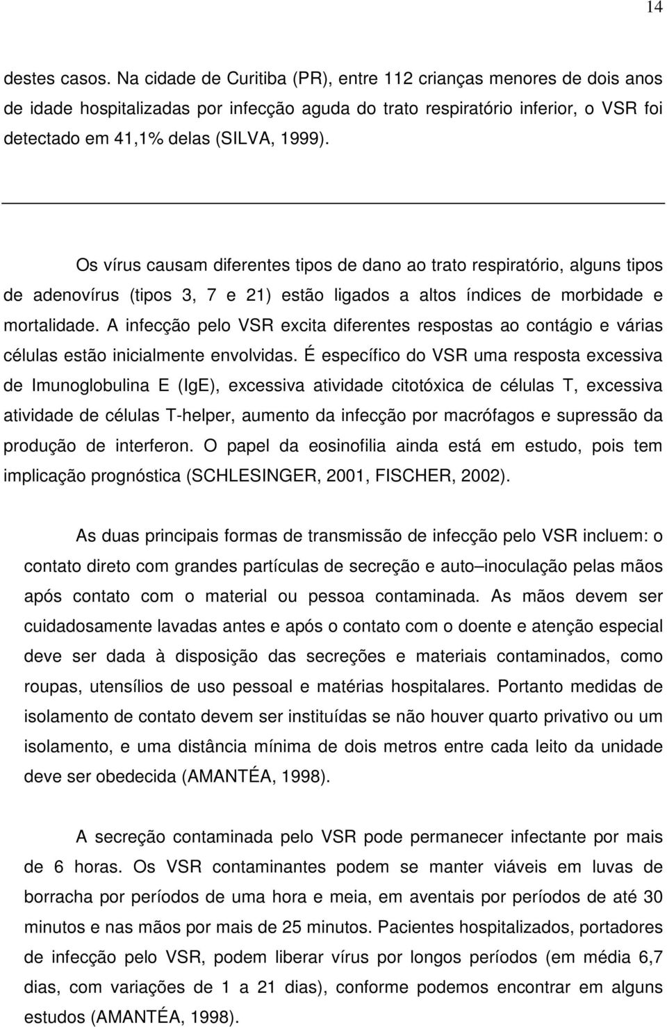 Os vírus causam diferentes tipos de dano ao trato respiratório, alguns tipos de adenovírus (tipos 3, 7 e 21) estão ligados a altos índices de morbidade e mortalidade.