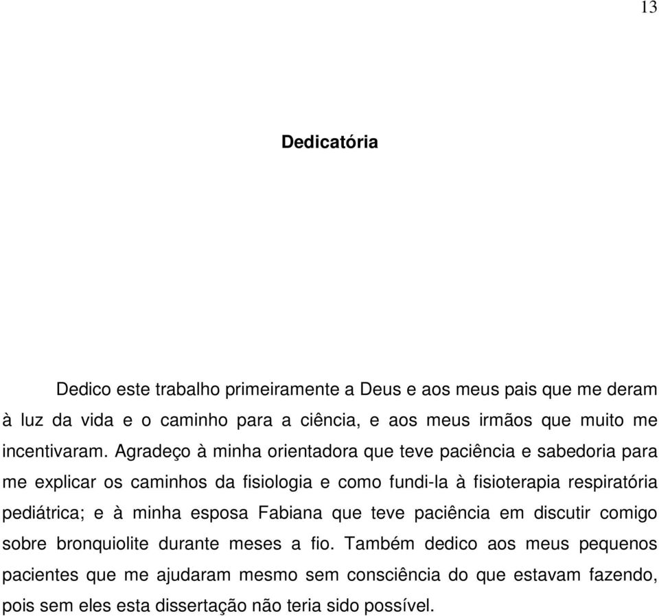 Agradeço à minha orientadora que teve paciência e sabedoria para me explicar os caminhos da fisiologia e como fundi-la à fisioterapia respiratória