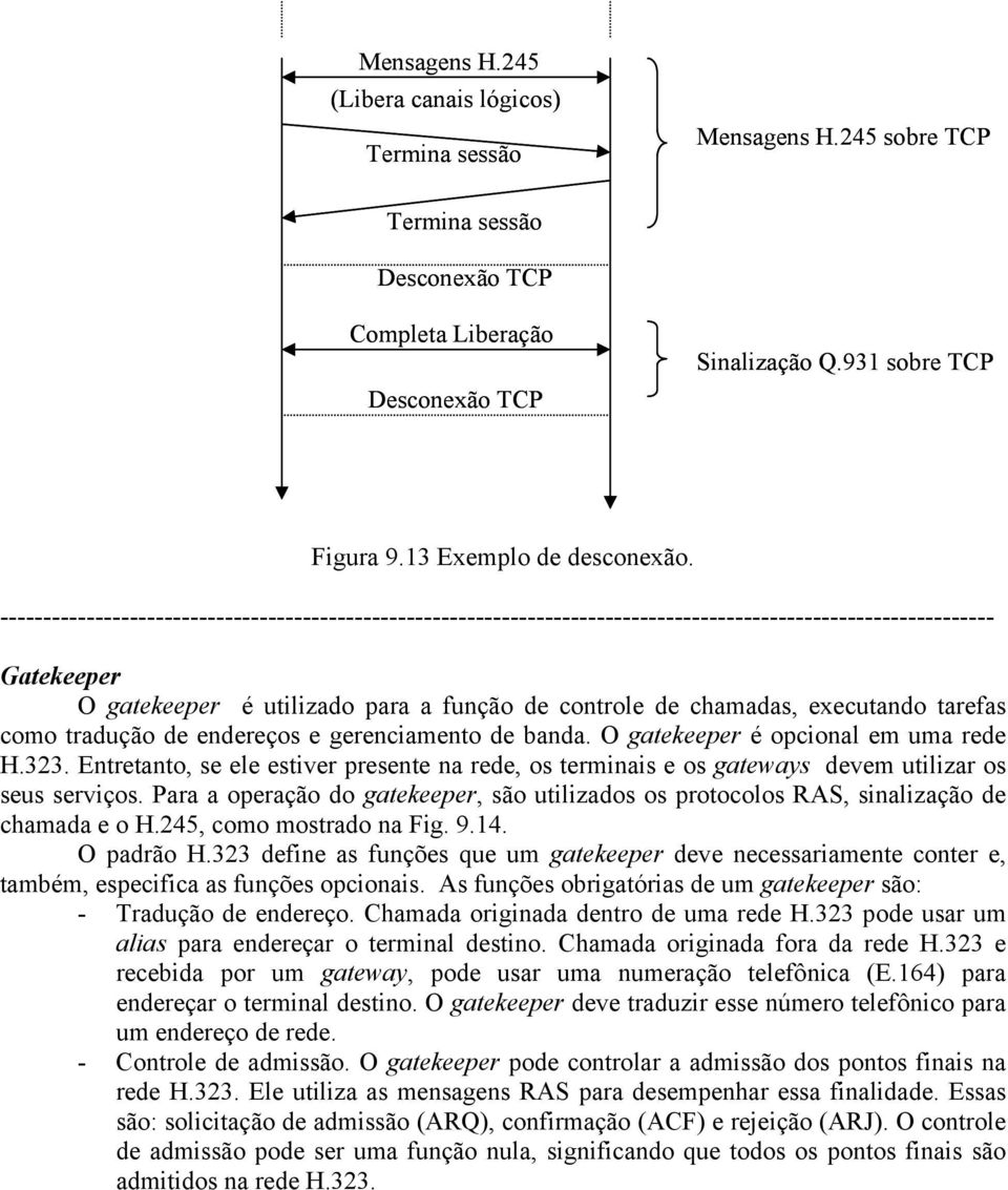 ------------------------------------------------------------------------------------------------------------------- Gatekeeper O gatekeeper é utilizado para a função de controle de chamadas,