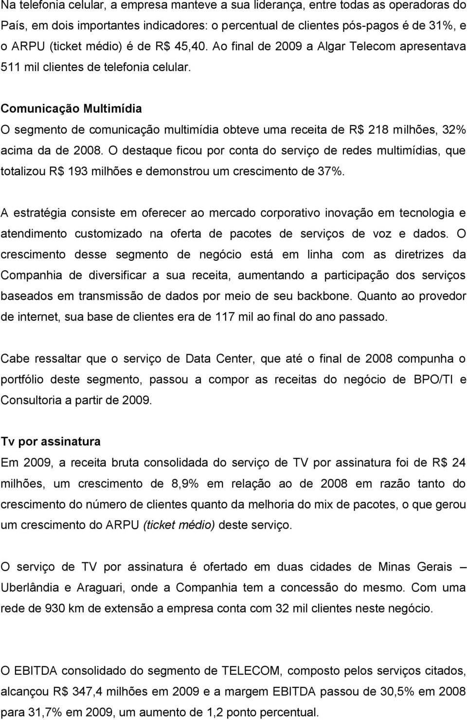 Comunicação Multimídia O segmento de comunicação multimídia obteve uma receita de R$ 218 milhões, 32% acima da de 2008.
