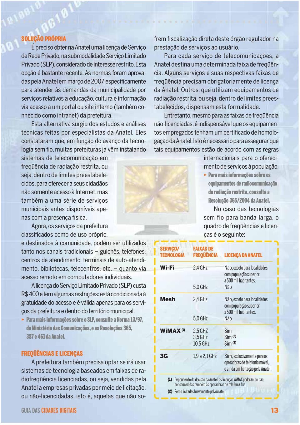 site interno (também conhecido como intranet) da prefeitura. Esta alternativa surgiu dos estudos e análises técnicas feitas por especialistas da Anatel.