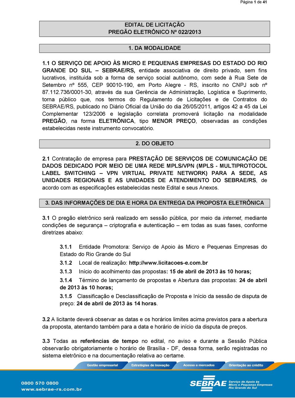 autônomo, com sede à Rua Sete de Setembro nº 555, CEP 90010-190, em Porto Alegre - RS, inscrito no CNPJ sob nº 87.112.