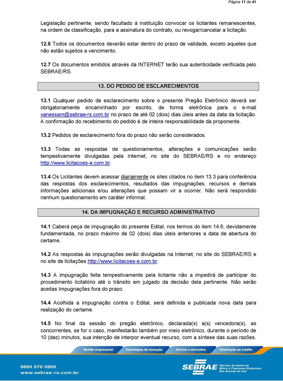 7 Os documentos emitidos através da INTERNET terão sua autenticidade verificada pelo SEBRAE/RS. 13. DO PEDIDO DE ESCLARECIMENTOS 13.