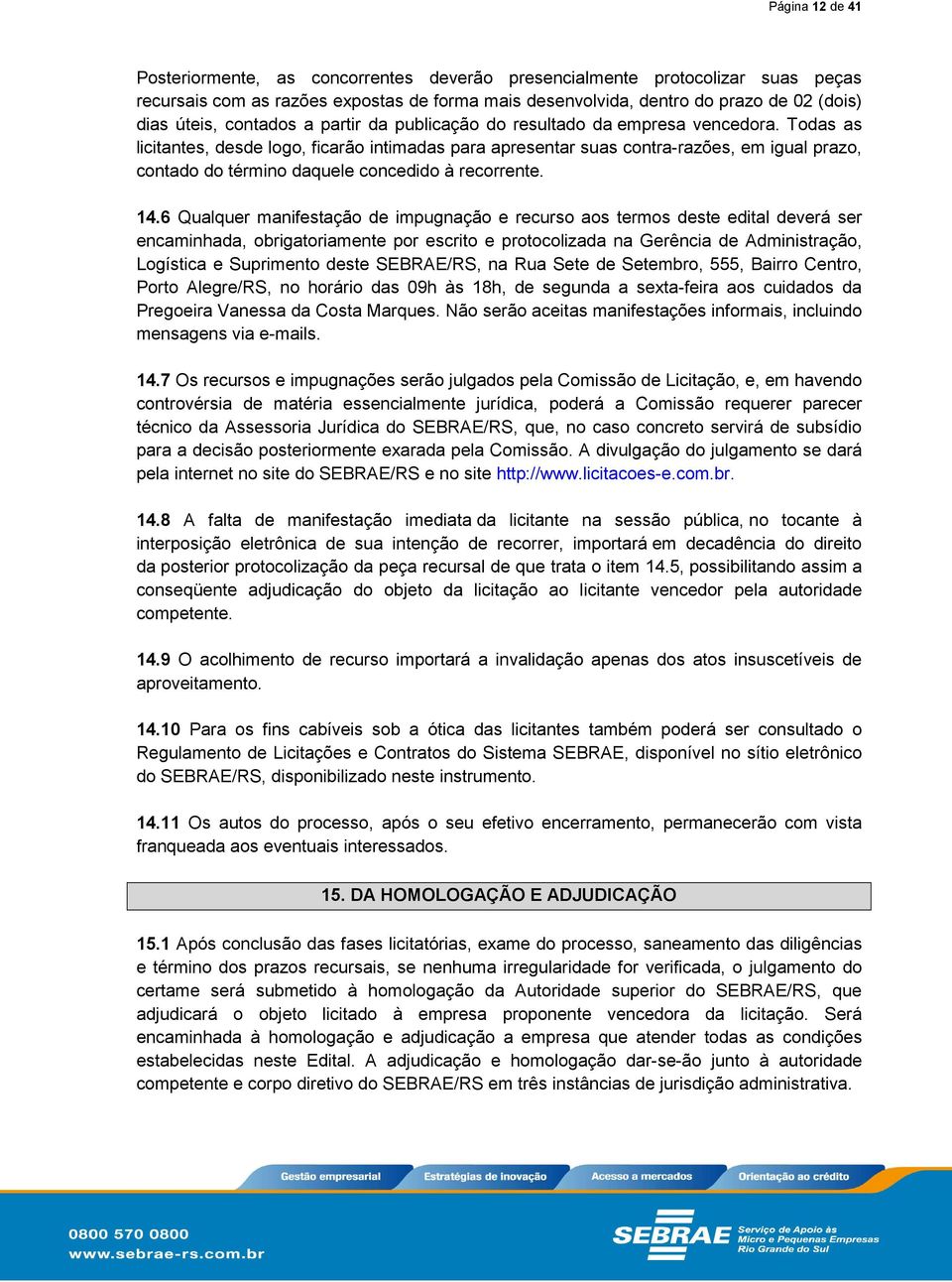 Todas as licitantes, desde logo, ficarão intimadas para apresentar suas contra-razões, em igual prazo, contado do término daquele concedido à recorrente. 14.