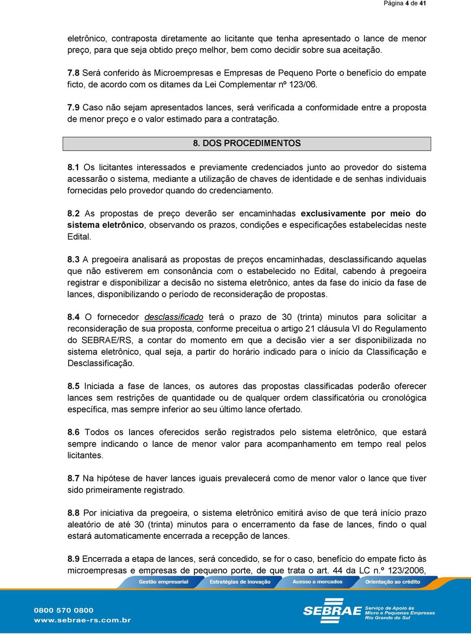 9 Caso não sejam apresentados lances, será verificada a conformidade entre a proposta de menor preço e o valor estimado para a contratação. 8. DOS PROCEDIMENTOS 8.