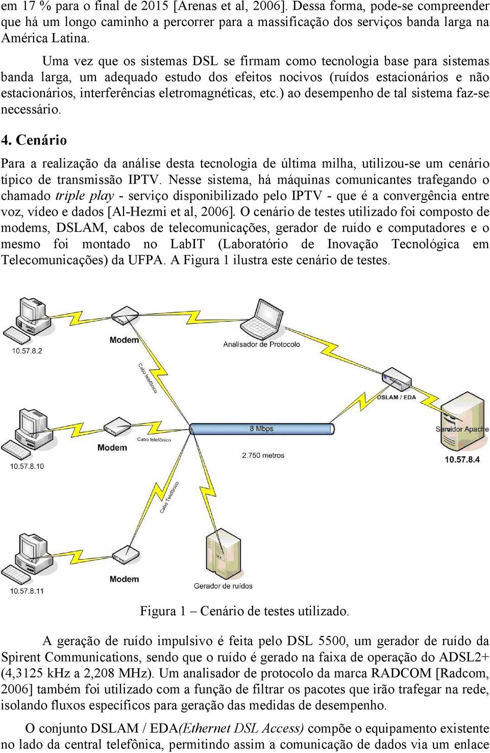 eletromagnéticas, etc.) ao desempenho de tal sistema faz-se necessário. 4. Cenário Para a realização da análise desta tecnologia de última milha, utilizou-se um cenário típico de transmissão IPTV.