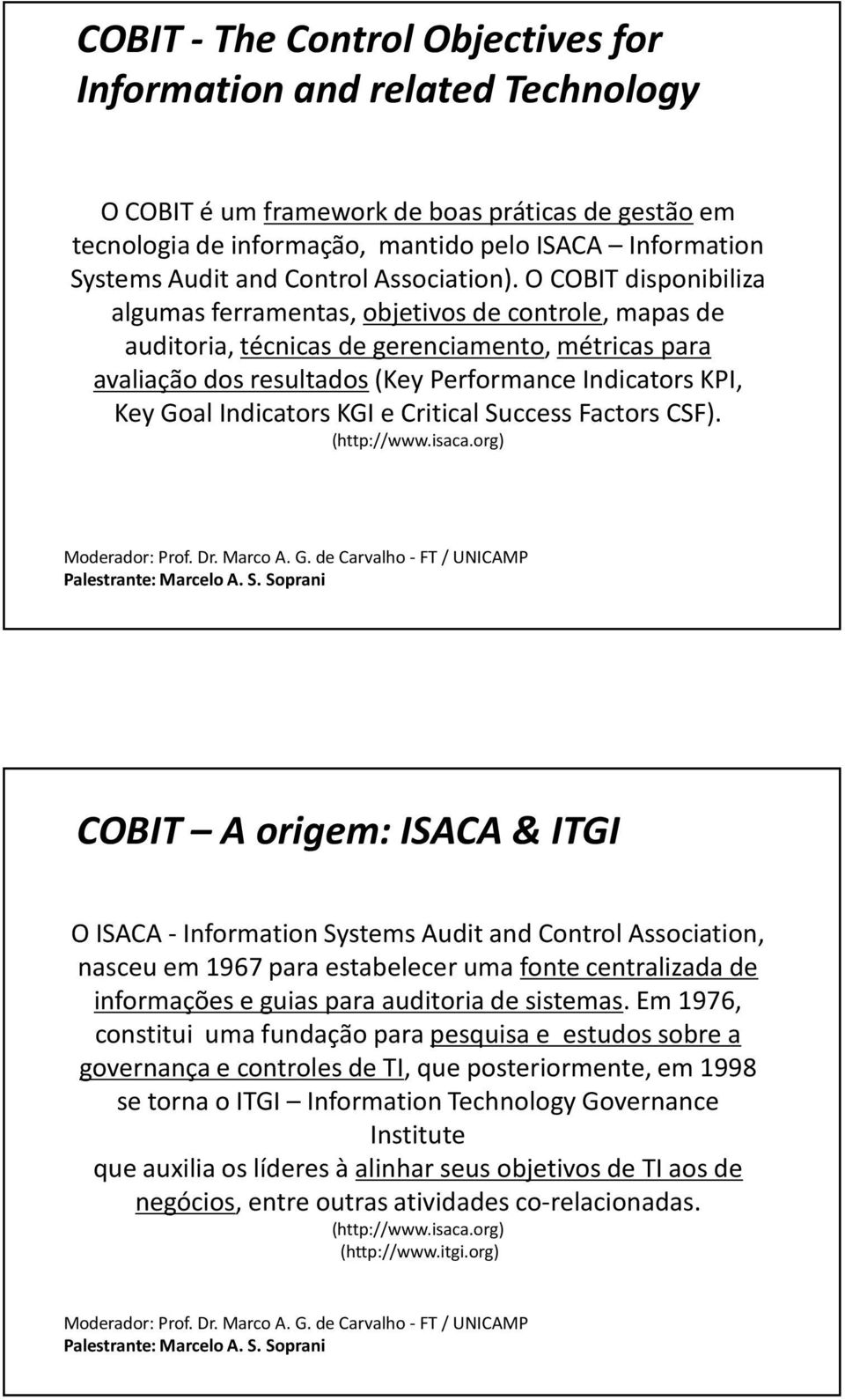 O COBIT disponibiliza algumas ferramentas, objetivos de controle, mapas de auditoria, técnicas de gerenciamento, métricas para avaliação dos resultados(key Performance Indicators KPI, Key Goal